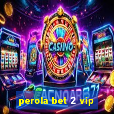 perola bet 2 vip